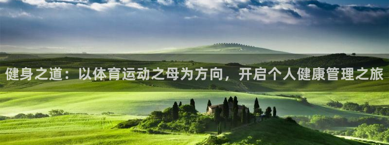 xc体育app官方网站：健身之道：以体育运动之母为方向，开启个人健康管理之旅